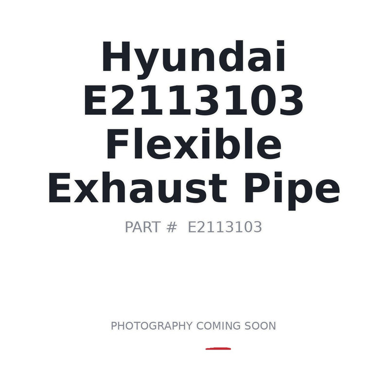 Hyundai E2113103 Flexible Exhaust Pipe for Hyundai HCE Equipment