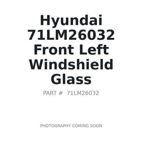 Genuine Hyundai 71LM26032 Front Left Windshield Glass HL757-9A HL760-9A