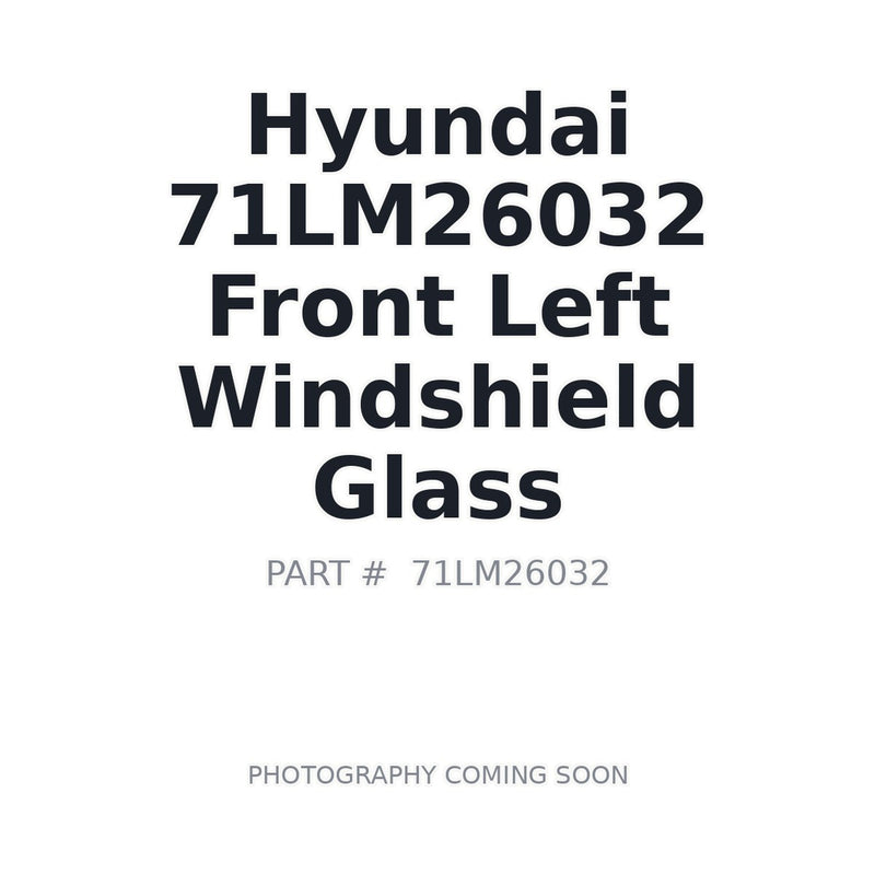 Genuine Hyundai 71LM26032 Front Left Windshield Glass HL757-9A HL760-9A